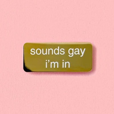 Sounds Gay I'm In Pin