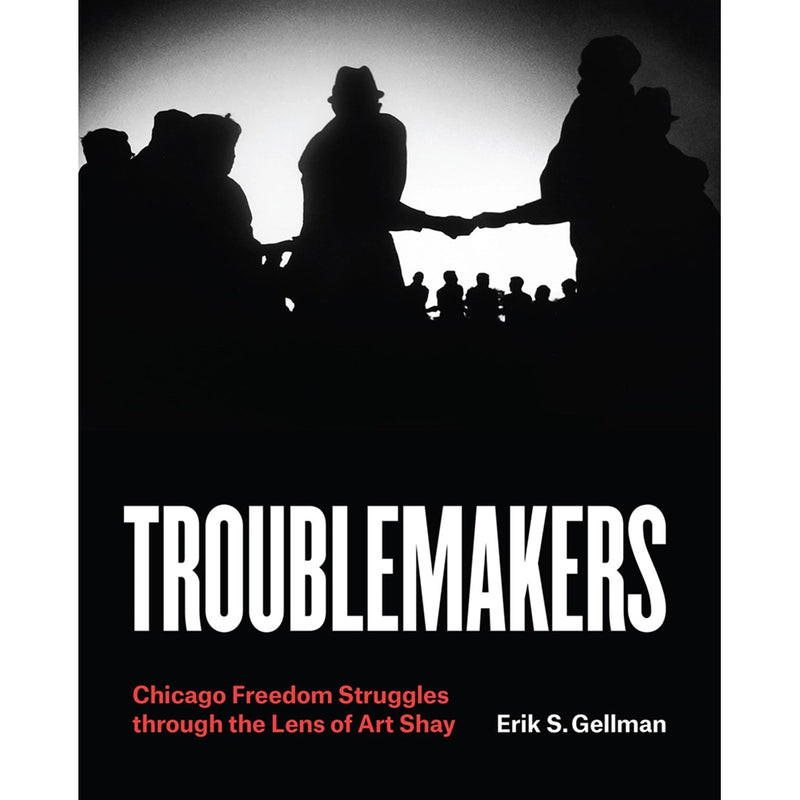 Troublemakers: Chicago Freedom Struggles through the Lens of Art Shay
