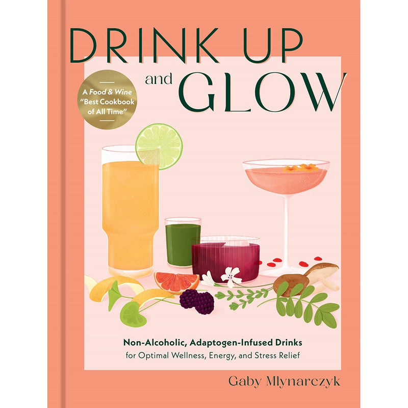 Drink Up & Glow: Non-Alcoholic, Adaptogen-Infused Drinks for Optimal Wellness, Energy, and Stress Relief
