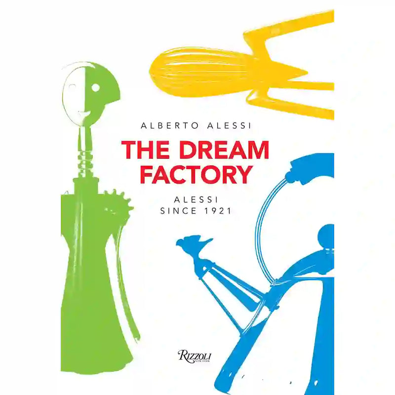 The Dream Factory: Alessi Since 1921