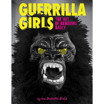 Guerilla Girls: The Art of Behaving Badly  