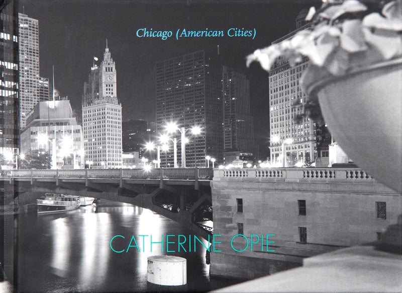 Catherine Opie: Chicago (American Cities)  