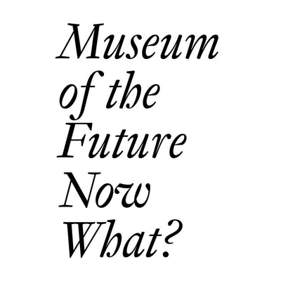 Museum of the Future: Now What?  