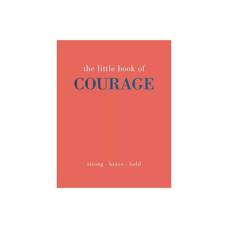 The Little Book of Courage: Strong. Brave. Bold